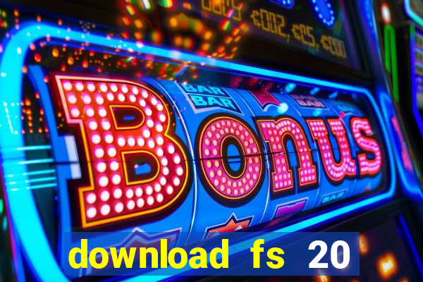 download fs 20 dinheiro infinito